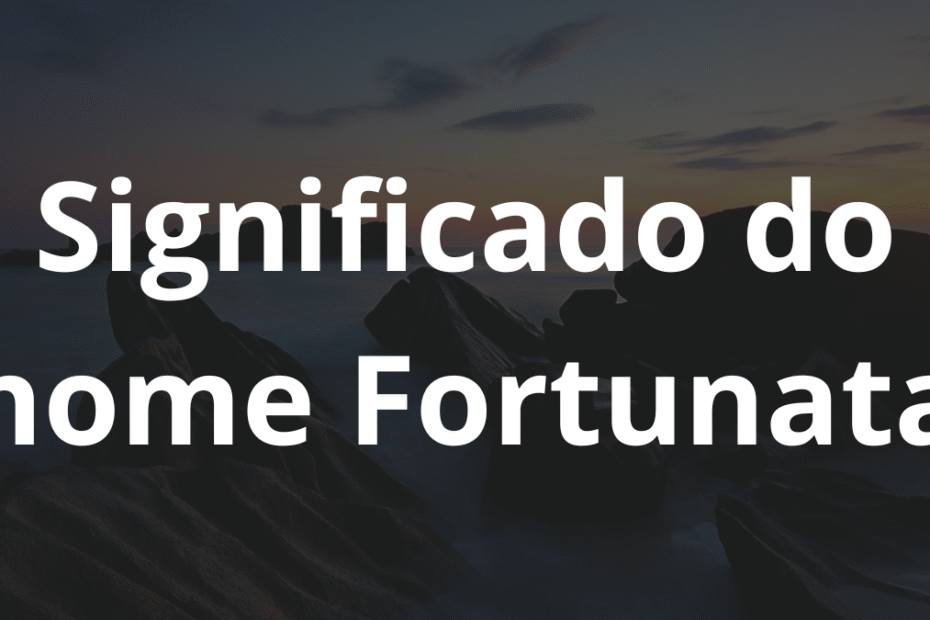 Significado do nome Fortunata