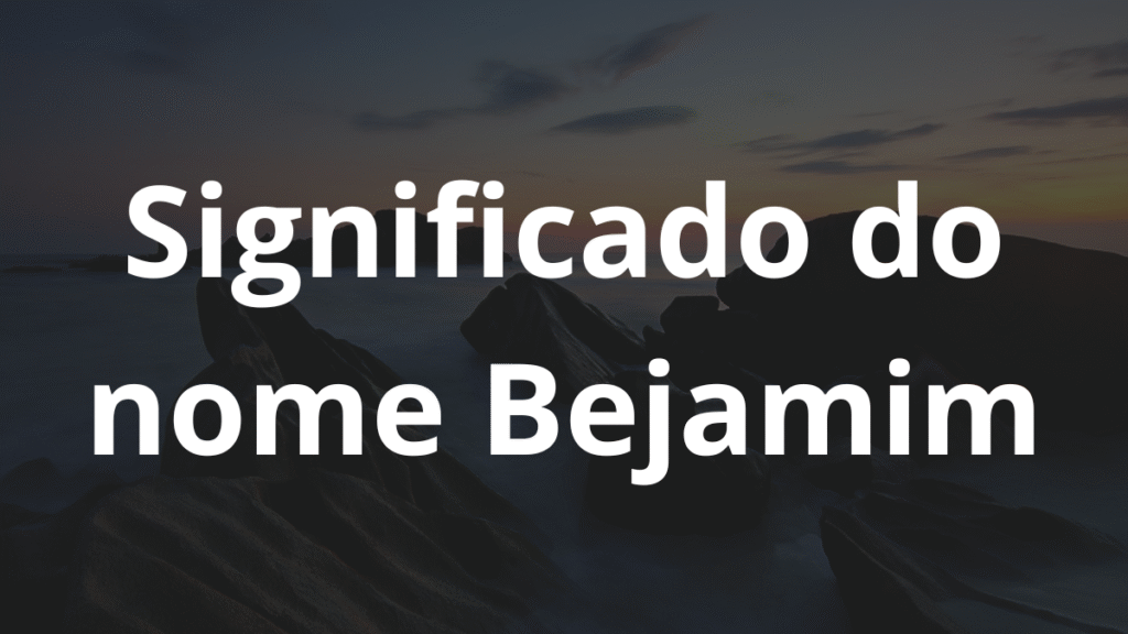 Significado do nome Bejamim