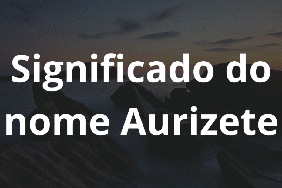 Significado do nome Aurizete