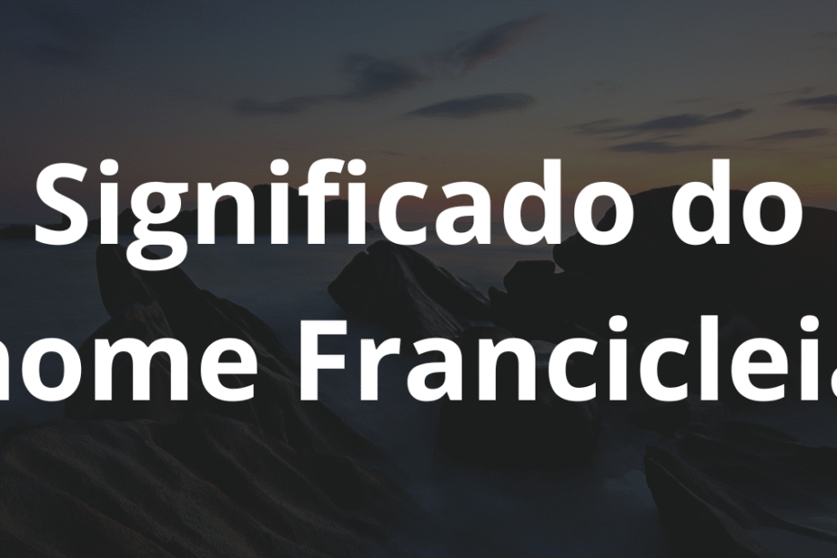 Significado do nome Francicleia