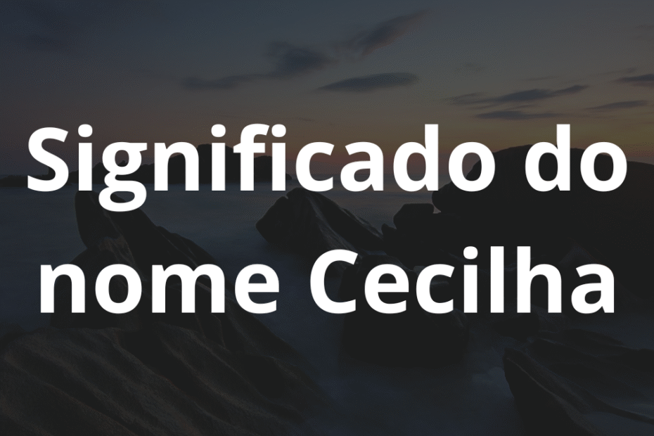 Significado do nome Cecilha
