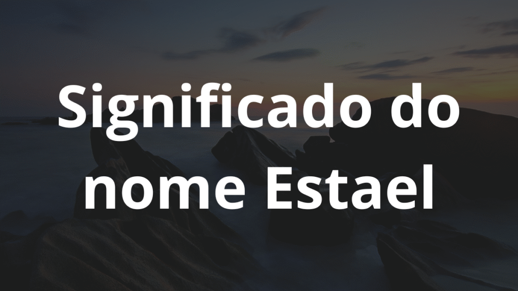 Significado do nome Estael: História e origem! 1 Significado do nome Estael