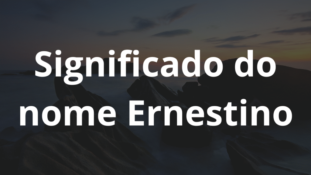 Significado do nome Ernestino
