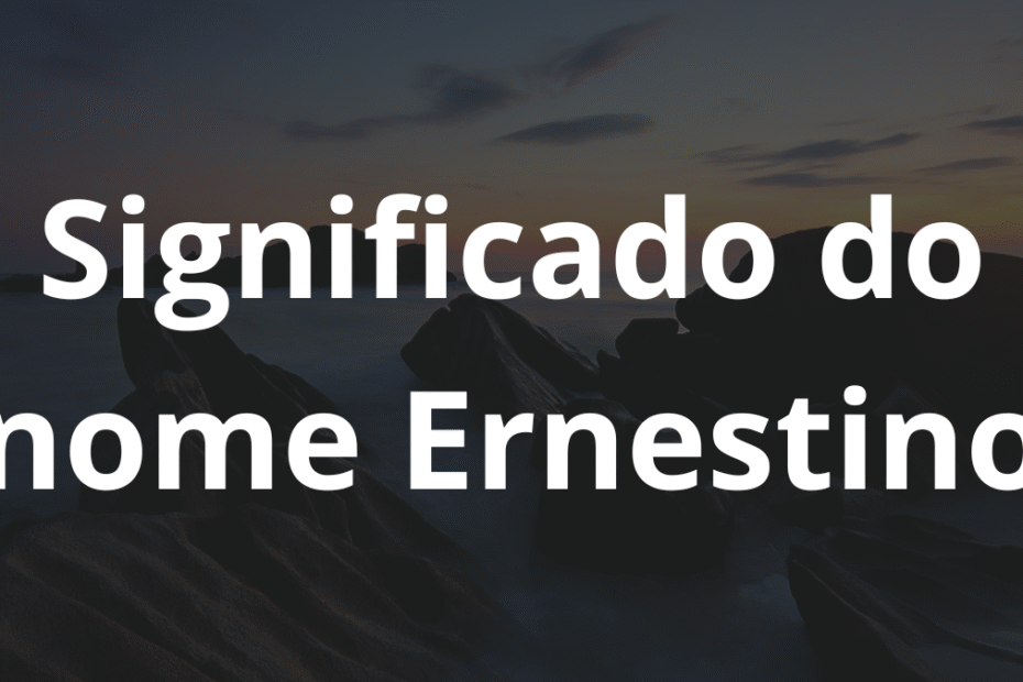 Significado do nome Ernestino
