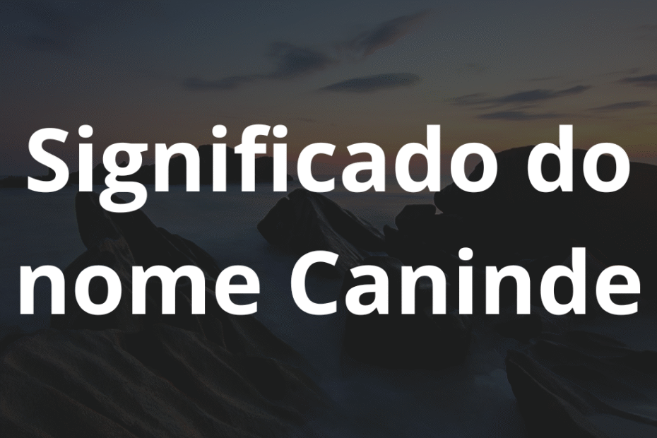 Significado do nome Caninde