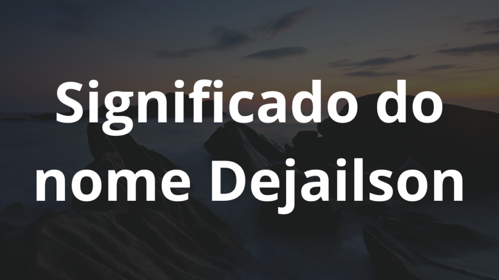Significado do nome Dejailson