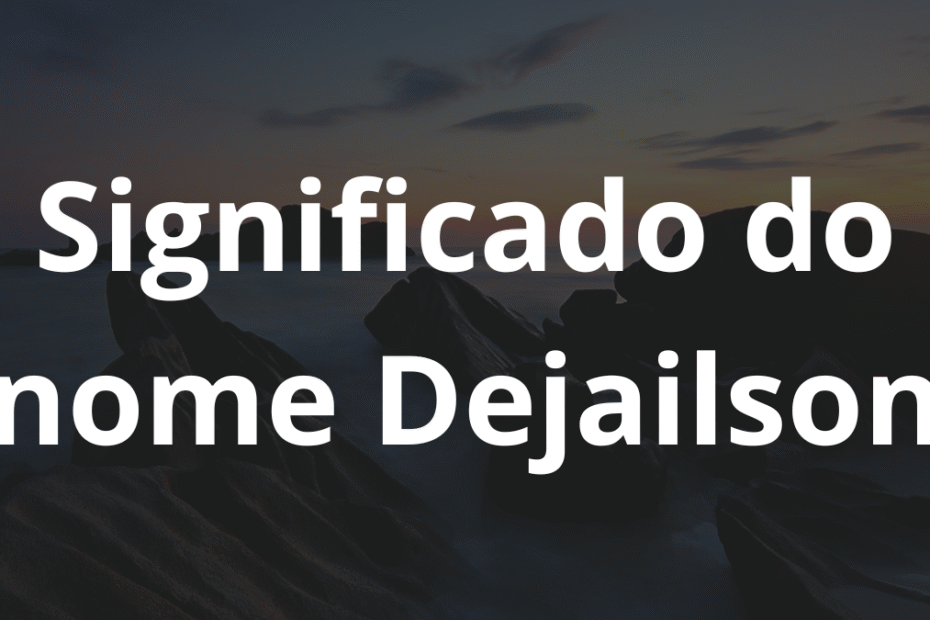 Significado do nome Dejailson