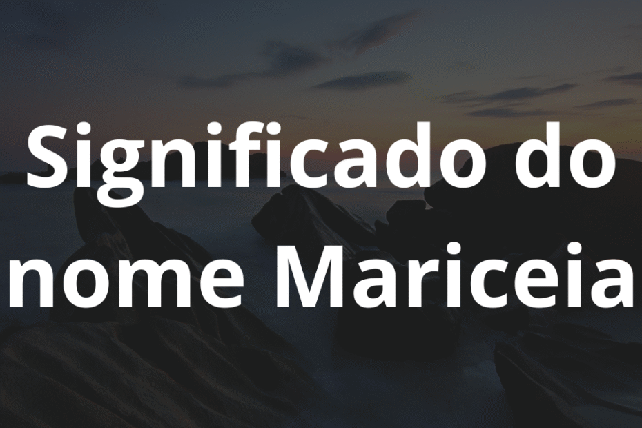 Significado do nome Mariceia