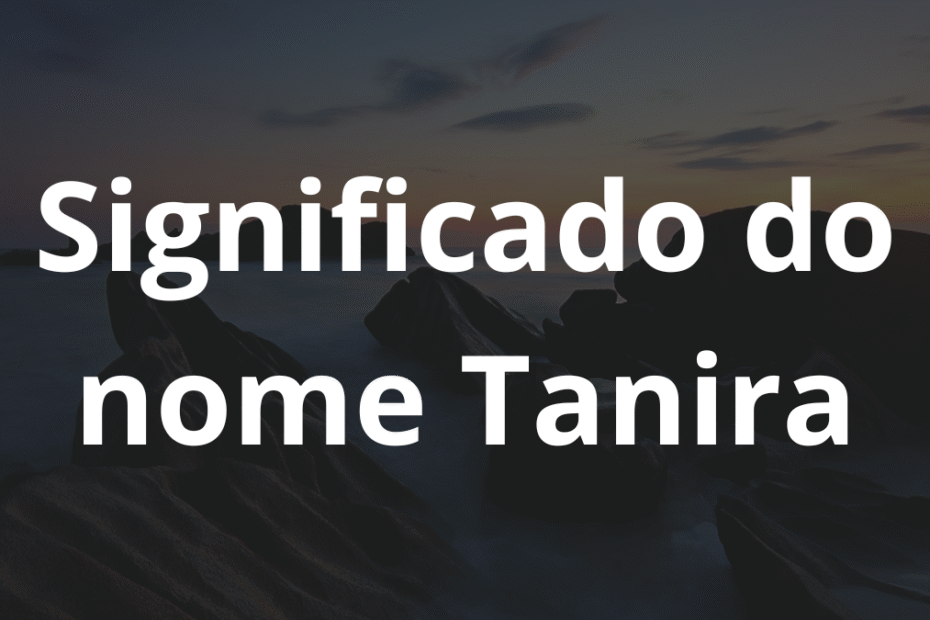 Significado do nome Tanira