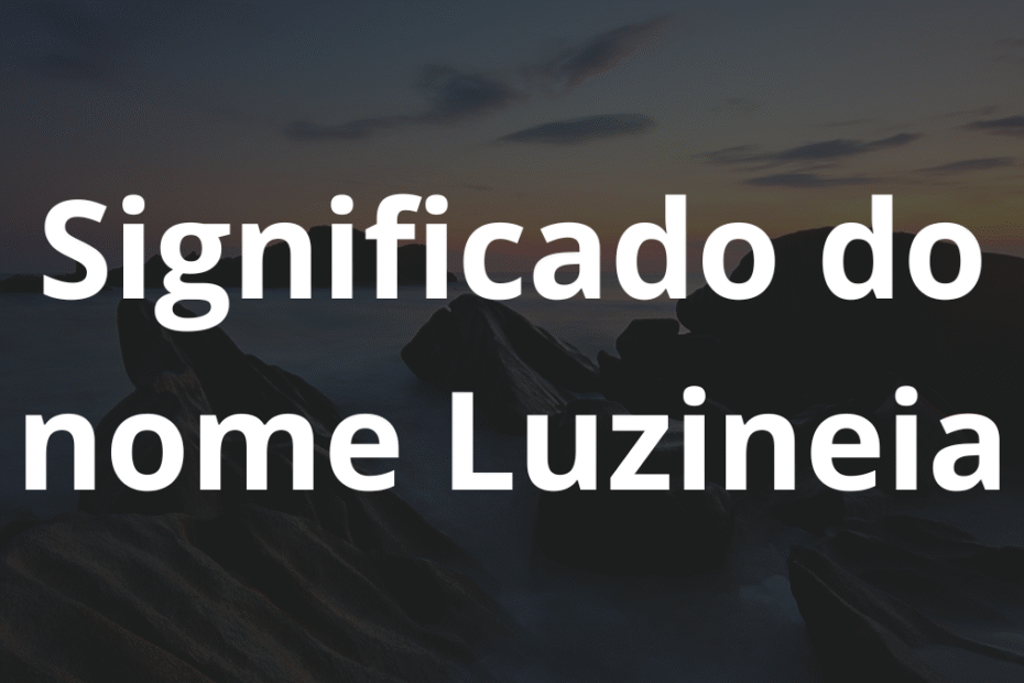 Significado do nome Luzineia