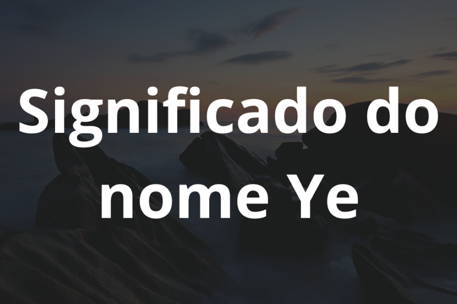 Significado do nome Ye