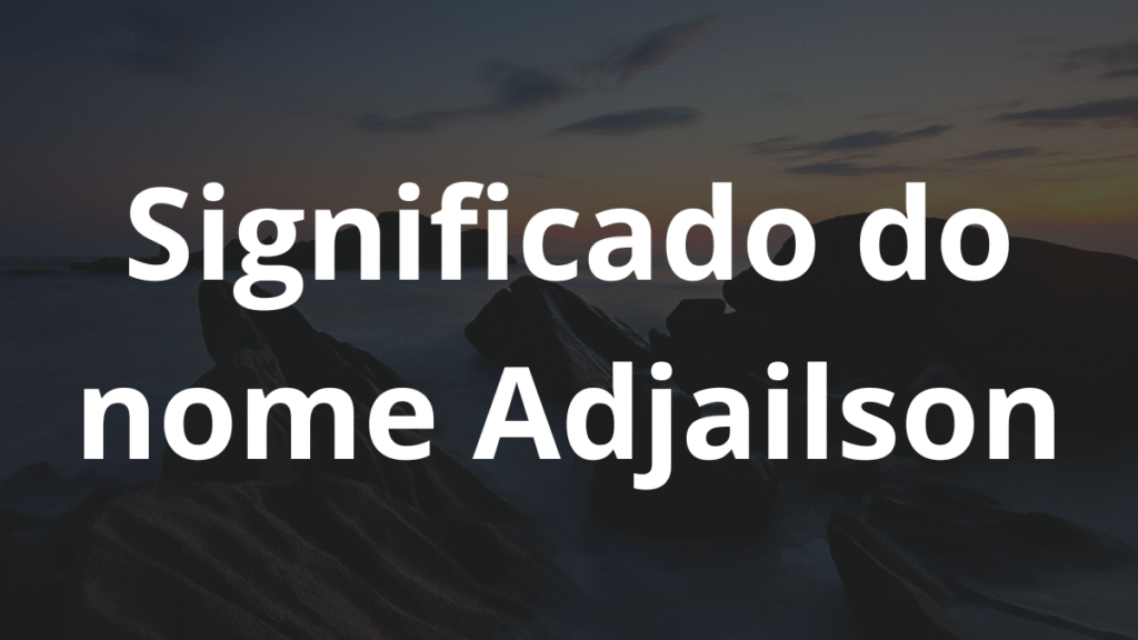 Significado do nome Adjailson