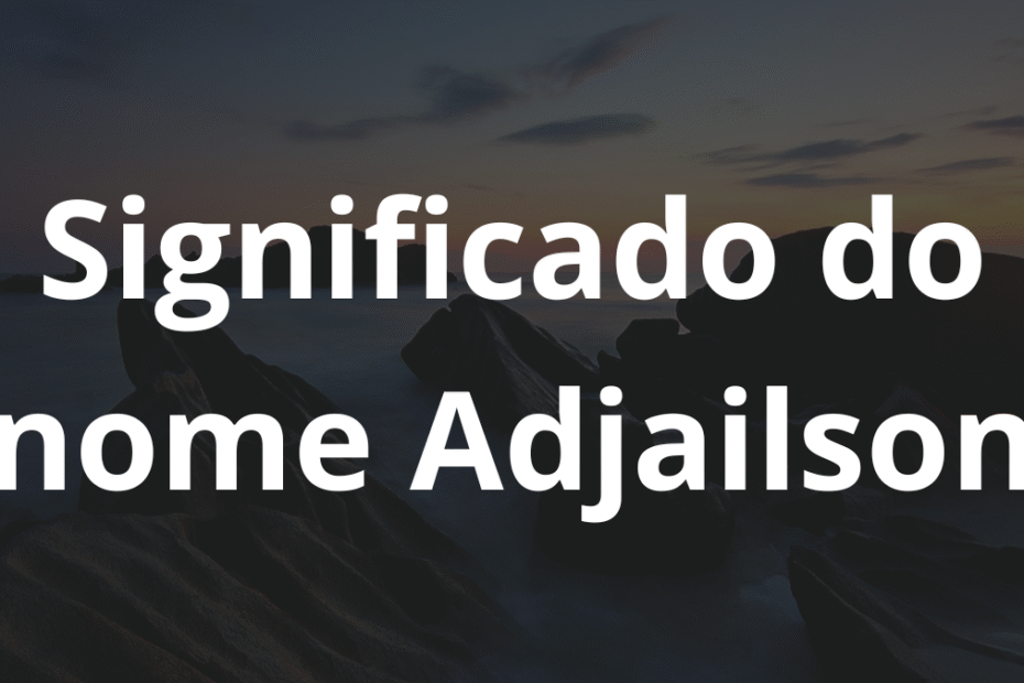 Significado do nome Adjailson