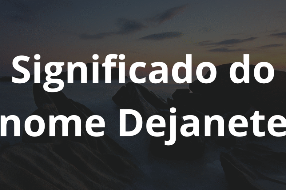 Significado do nome Dejanete