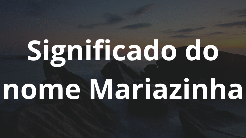 Significado do nome Mariazinha