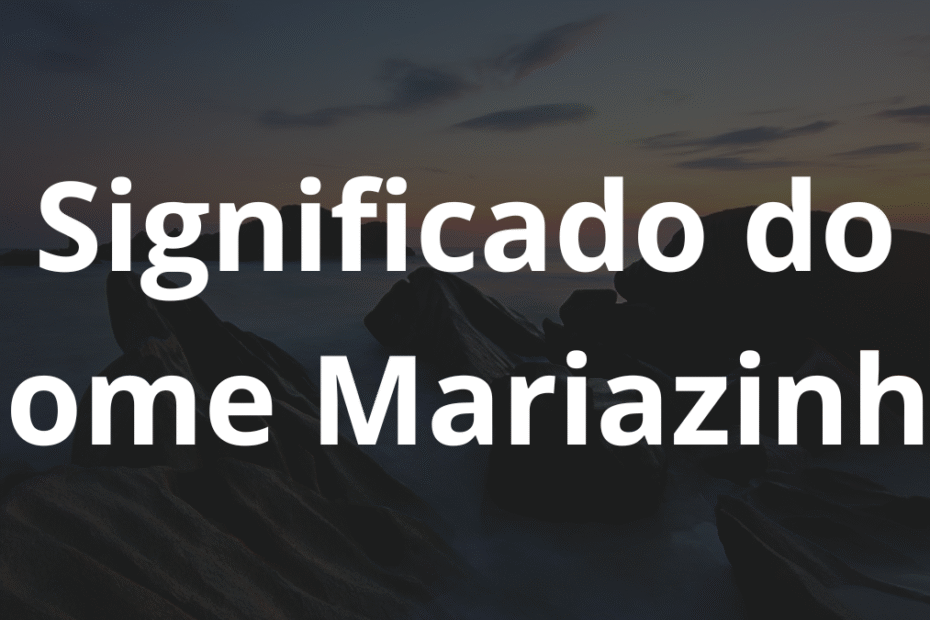 Significado do nome Mariazinha