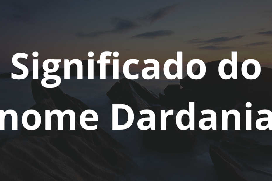 Significado do nome Dardania