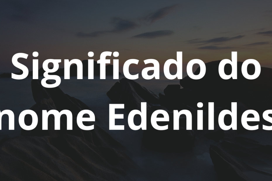 Significado do nome Edenildes