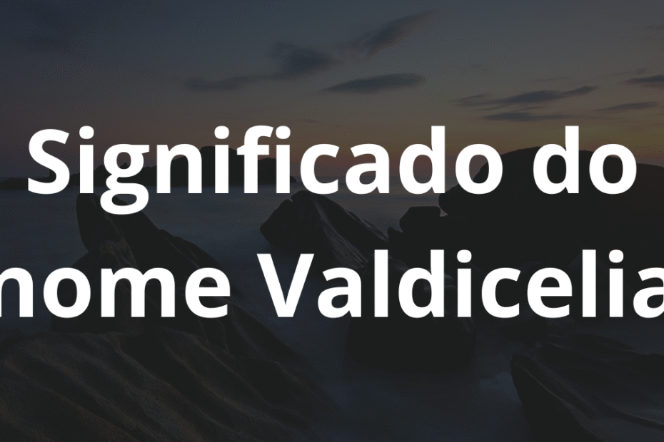 Significado do nome Valdicelia