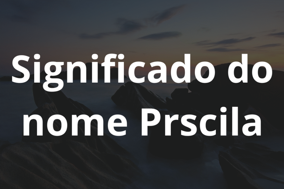 Significado do nome Prscila