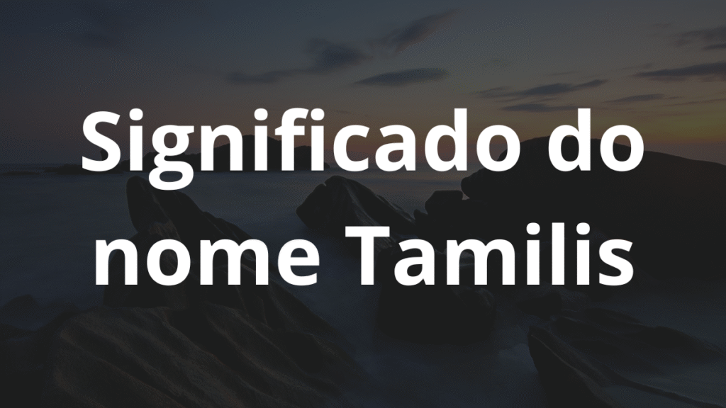 Significado do nome Tamilis