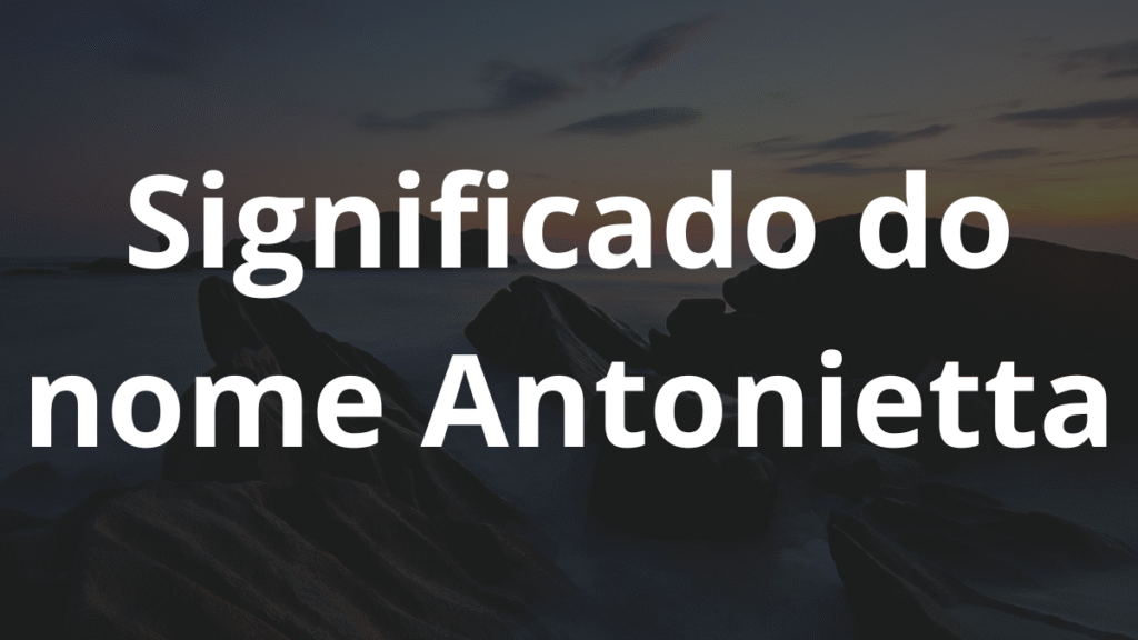 Significado do nome Antonietta