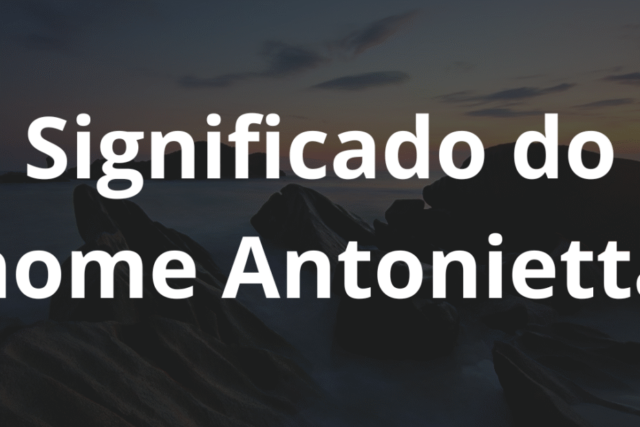 Significado do nome Antonietta