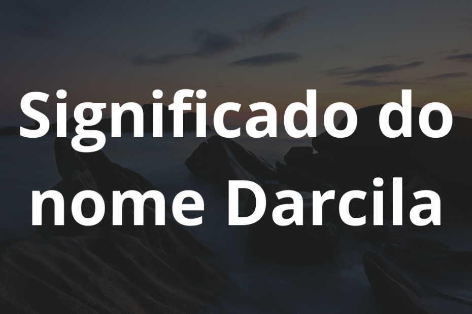 Significado do nome Darcila
