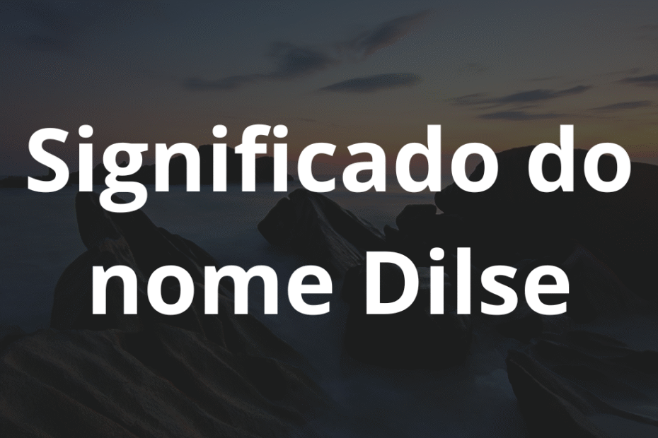 Significado do nome Dilse
