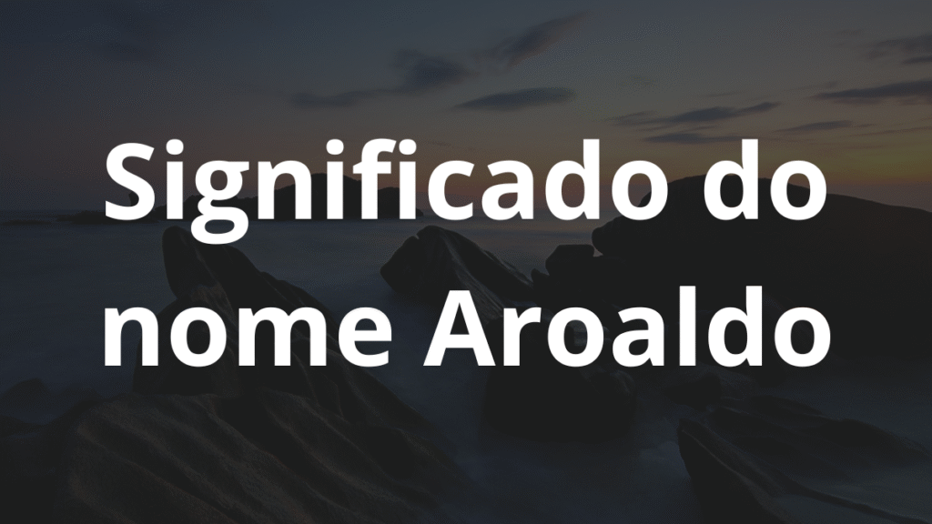 Significado do nome Aroaldo
