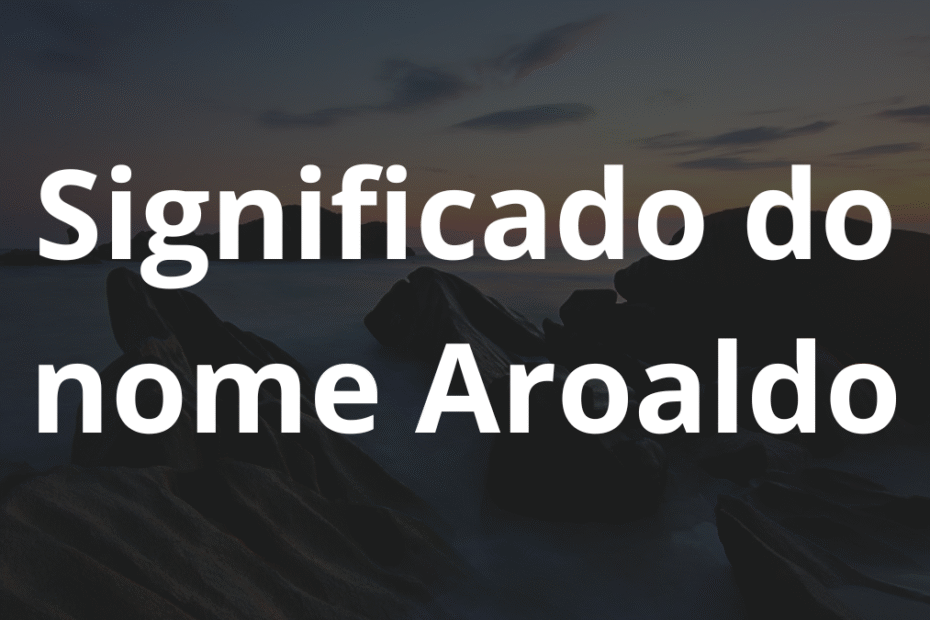 Significado do nome Aroaldo