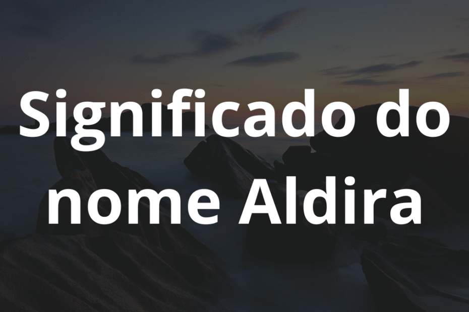 Significado do nome Aldira