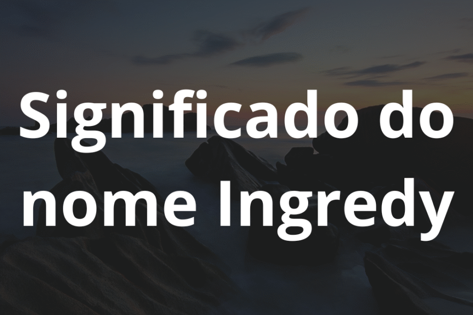 Significado do nome Ingredy