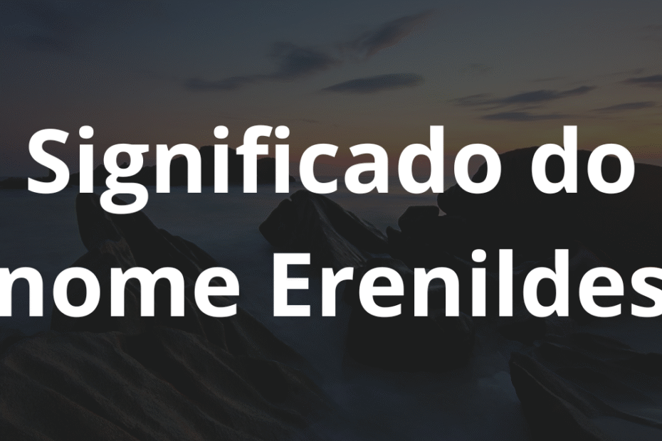 Significado do nome Erenildes