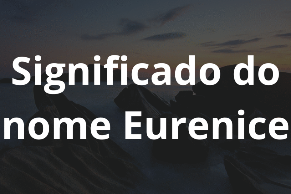 Significado do nome Eurenice