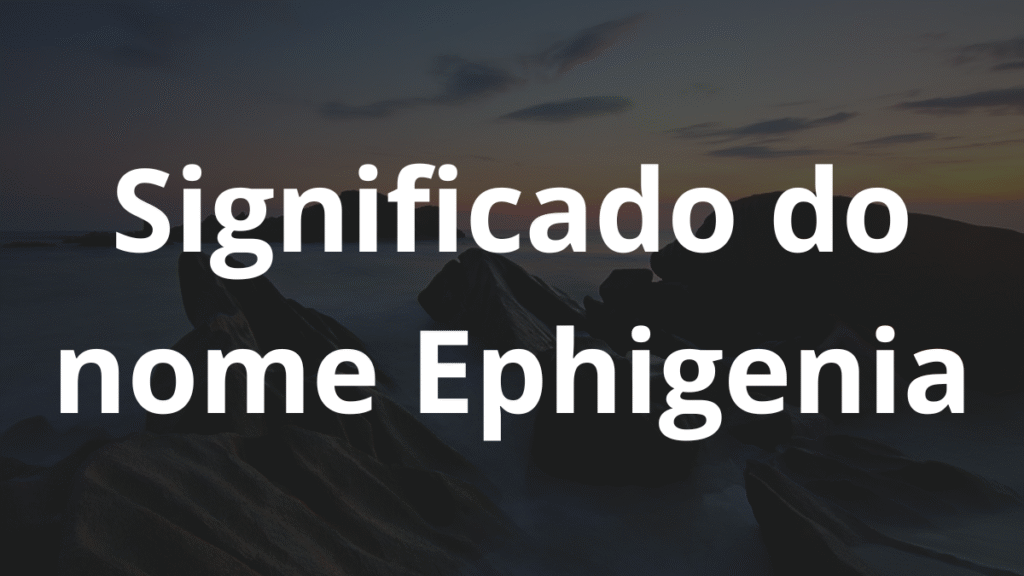 Significado do nome Ephigenia