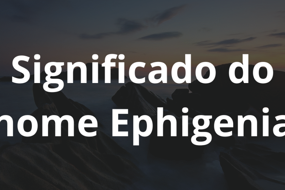 Significado do nome Ephigenia
