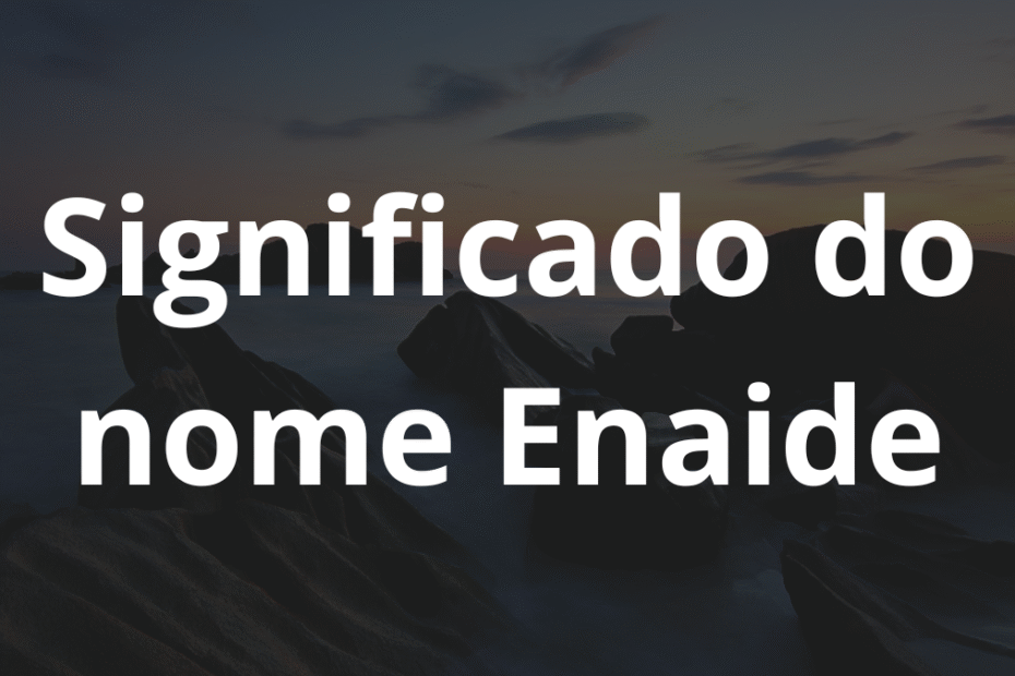 Significado do nome Enaide