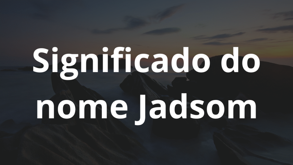 Significado do nome Jadsom