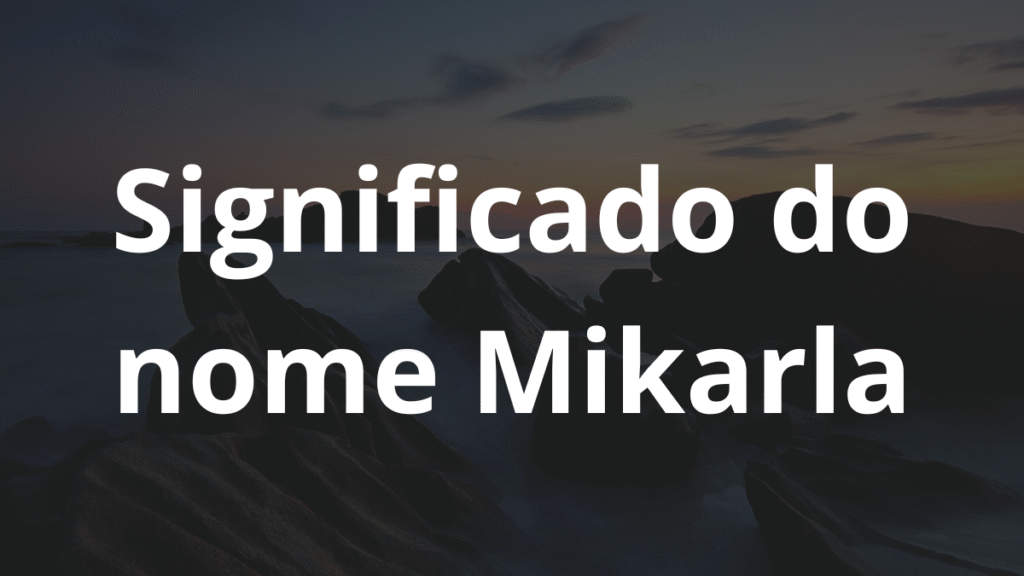 Significado do nome Mikarla