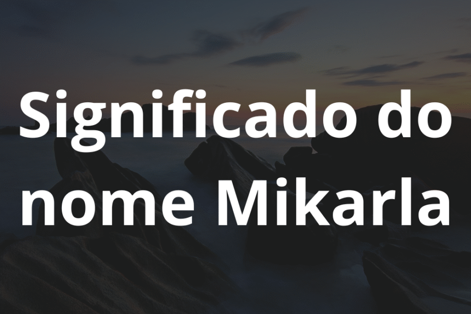 Significado do nome Mikarla