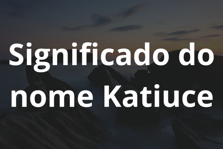 Significado do nome Katiuce