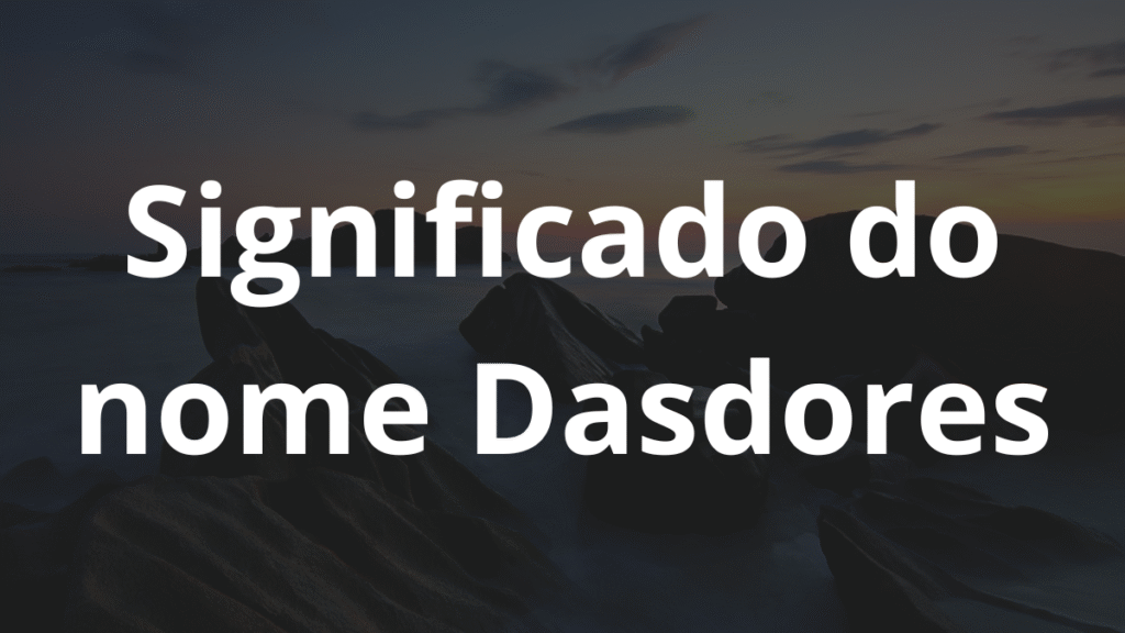 Significado do nome Dasdores: História e origem! 1 Significado do nome Dasdores