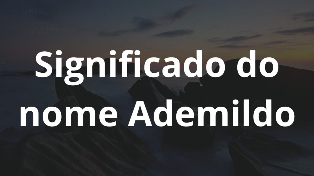 Significado do nome Ademildo: História e origem! 1 Significado do nome Ademildo
