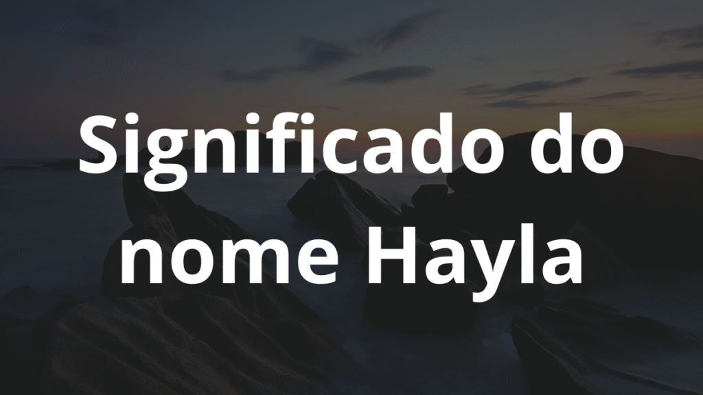Significado do nome Hayla: História e origem! 1 Significado do nome Hayla