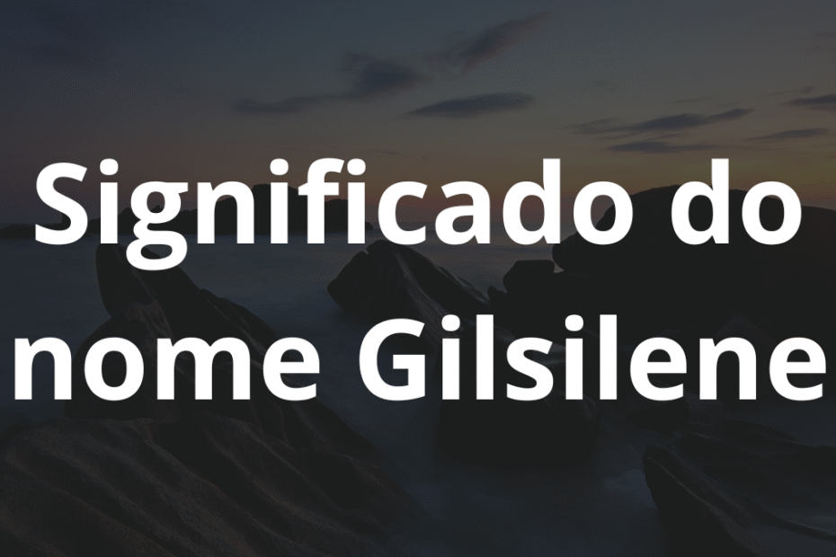 Significado do nome Gilsilene