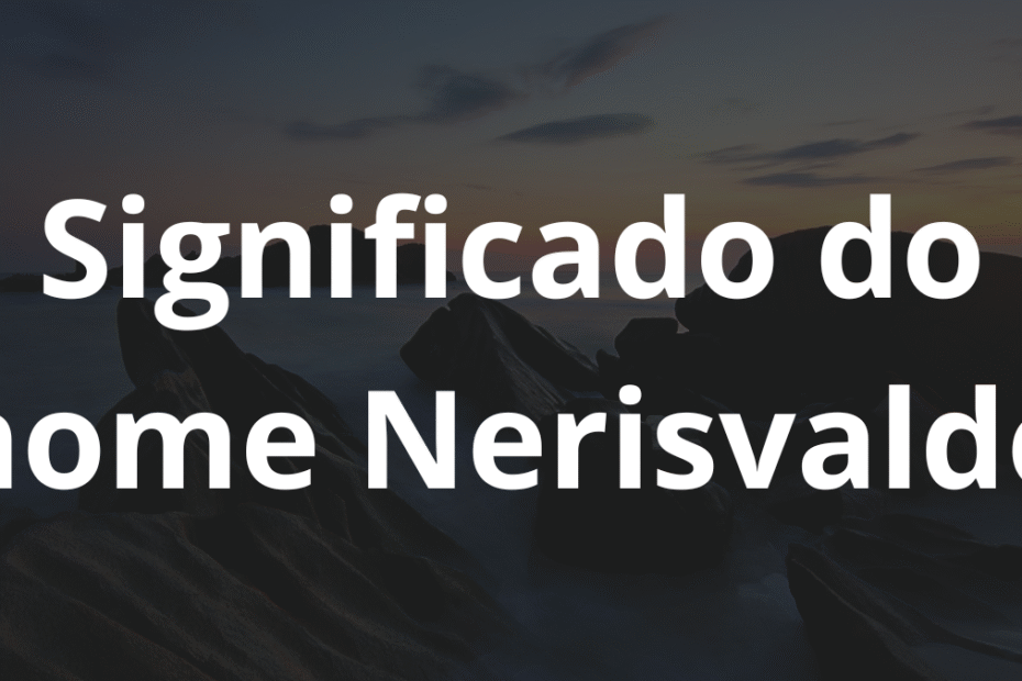 Significado do nome Nerisvaldo