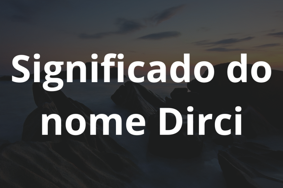 Significado do nome Dirci