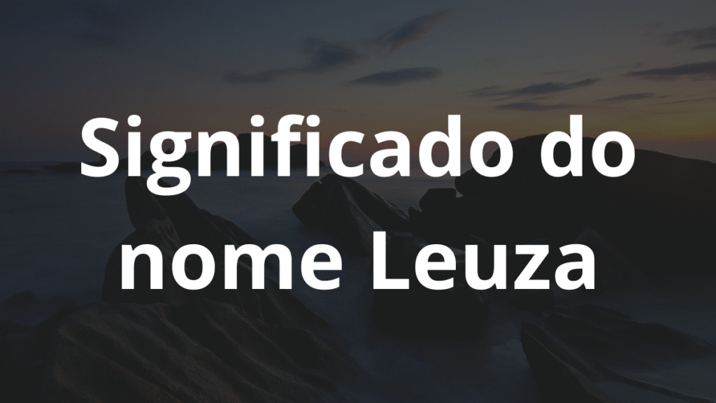Significado do nome Leuza: História e origem! 1 Significado do nome Leuza