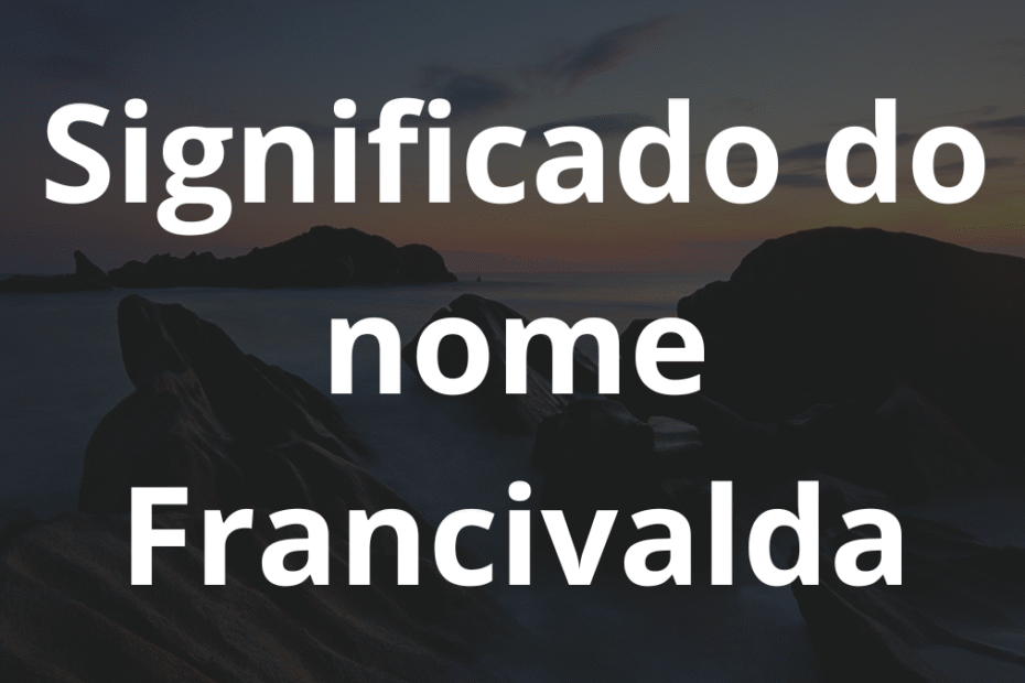Significado do nome Francivalda